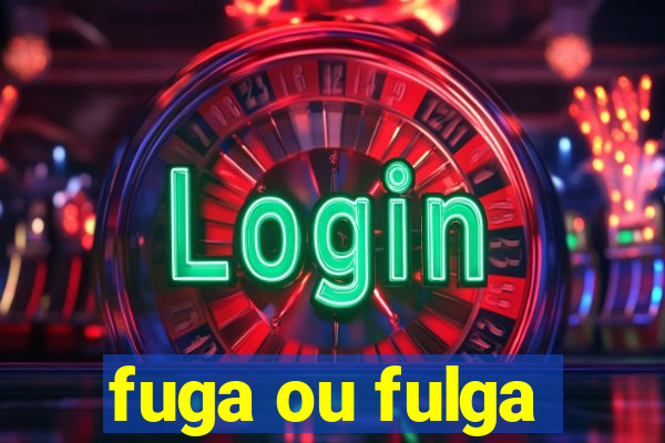 fuga ou fulga